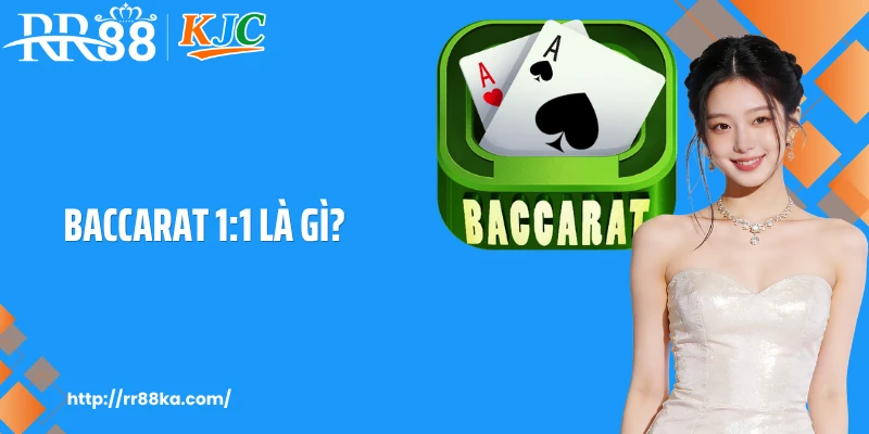 Baccarat 1:1 Là Gì - Giải Thích Chi Tiêt Cho Người Chơi Mới