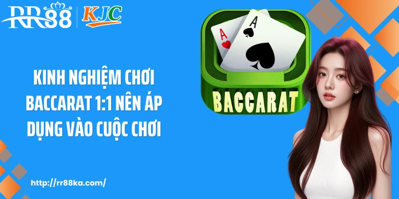 Kinh nghiệm chơi baccarat 1:1 nên áp dụng vào cuộc chơi