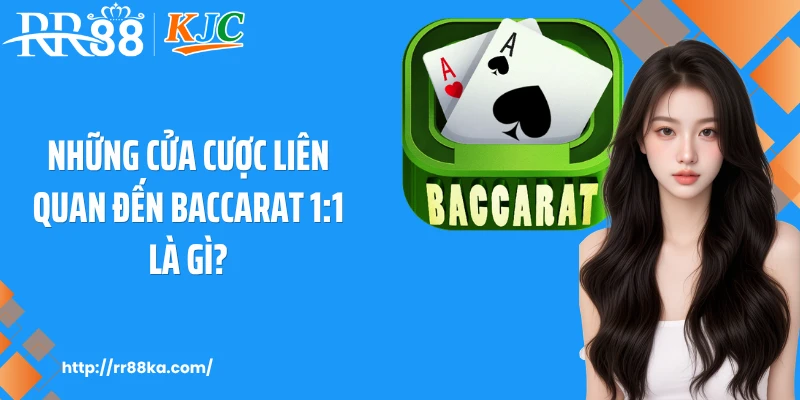 Những cửa cược liên quan đến baccarat 1:1 là gì