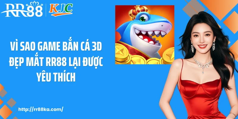Vì sao game bắn cá 3D đẹp mắt RR88 lại được yêu thích